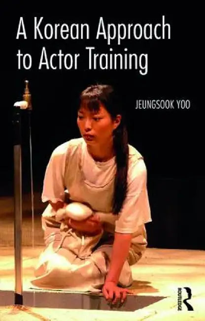 A Korean Approach to Actor Training by Jeungsook Yoo