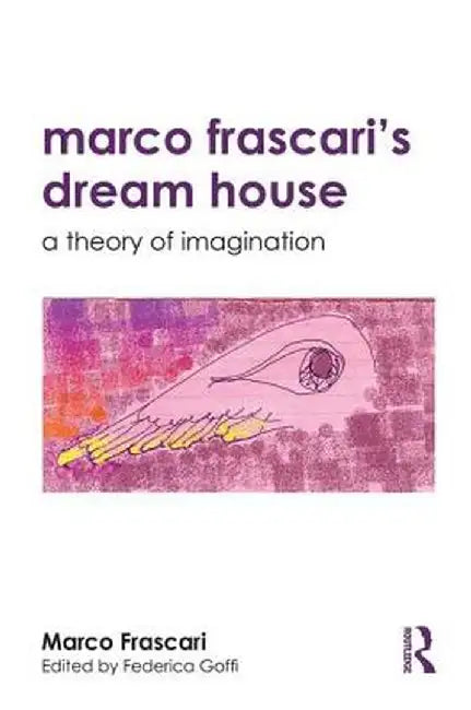 Marco Frascari's Dream House: A Theory of Imagination by Marco Frascari
