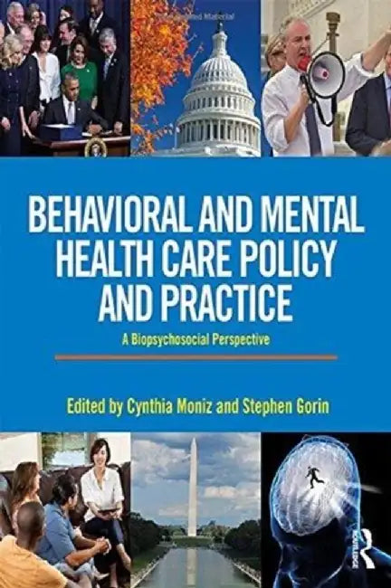 Behavioral and Mental Health Care Policy and Practice: A Biopsychosocial Perspective by Cynthia Moniz