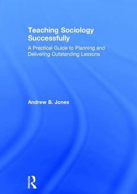 Teaching Sociology Successfully: A Practical Guide to Planning and Delivering Outstanding Lessons by Andrew Jones