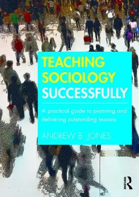 Teaching Sociology Successfully: A Practical Guide to Planning and Delivering Outstanding Lessons by Andrew Jones