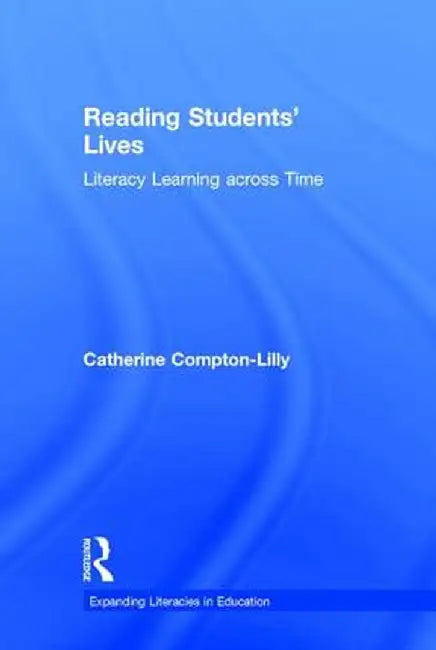 Reading Students' Lives: Literacy Learning Across Time by Catherine Compton-Lilly