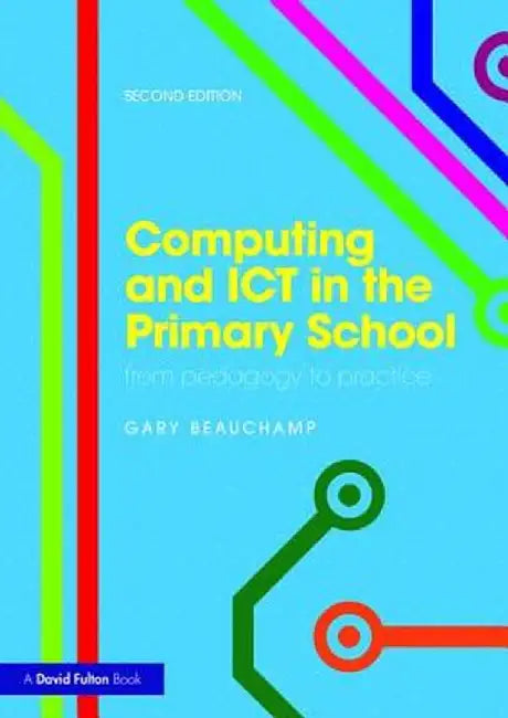 Computing and ICT in the Primary School: From Pedagogy to Practice by Gary Beauchamp