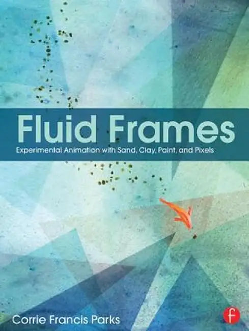 Fluid Frames: Experimental Animation with Sand, Clay, Paint, and Pixels by Corrie Parks