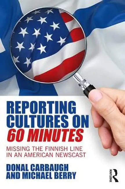 Reporting Cultures on 60 Minutes: Missing the Finnish Line in an American Newscast by Donal Carbaugh