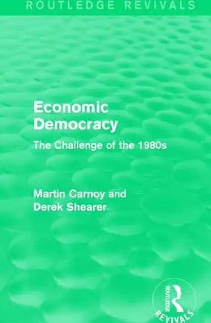 Economic Democracy: The Challenge of the 1980s by Martin Carnoy