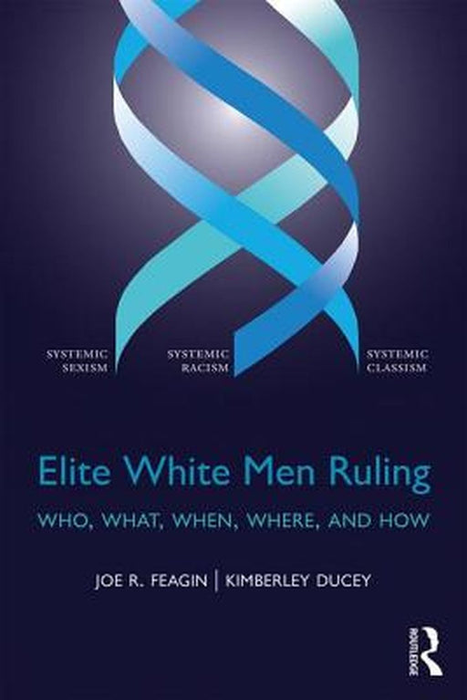 Elite White Men Ruling: Who, What, When, Where, and How by Joe R. Feagin, Kimberley Ducey