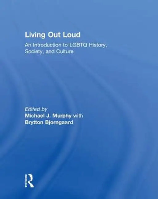 Living Out Loud: An Introduction to LGBTQ History, Society, and Culture by Michael Murphy