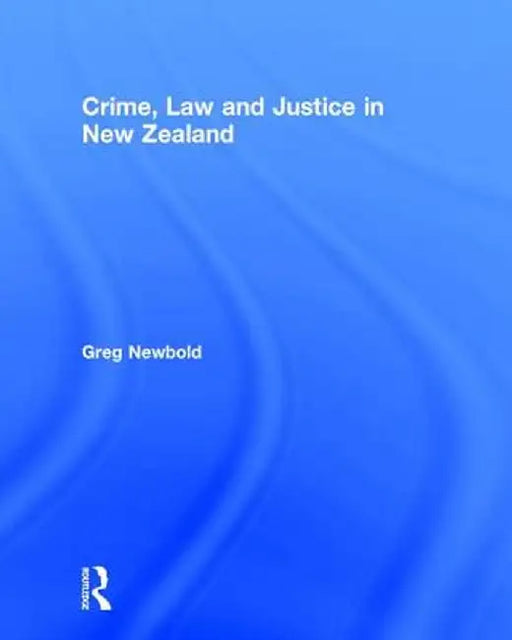 Crime, Law and Justice in New Zealand by Greg Newbold