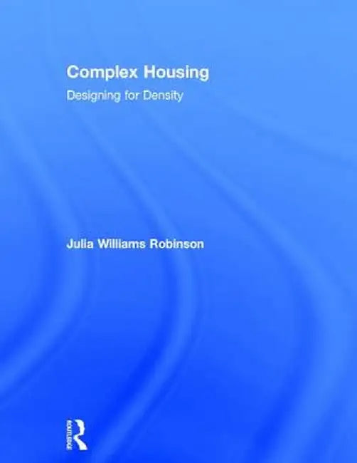 Complex Housing: Designing for Density by Julia Williams Robinson