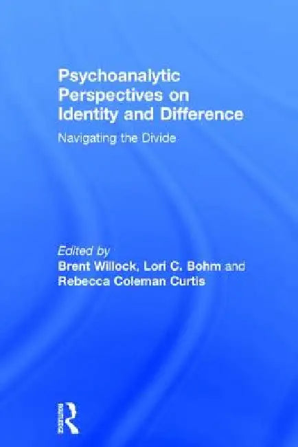 Psychoanalytic Perspectives on Identity and Difference: Navigating the Divide by Brent Willock