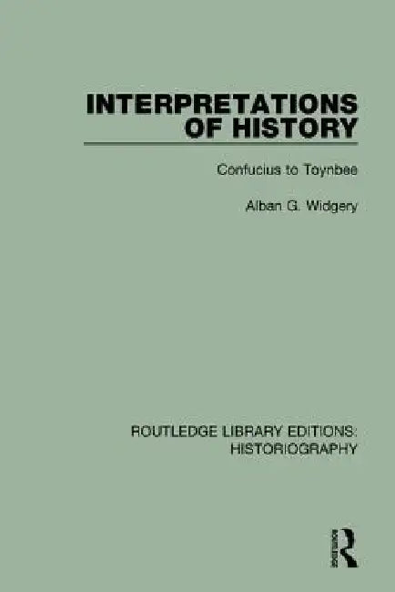 Interpretations of History: From Confucius to Toynbee by Alban G. Widgery