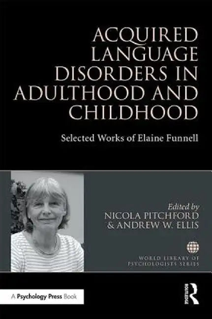 Acquired Language Disorders in Adulthood and Childhood: Selected Works of Elaine Funnell by Nicola Pitchford
