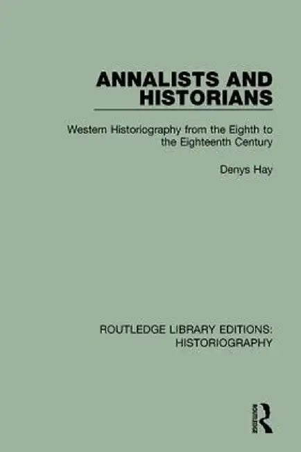 Annalists and Historians: Western Historiography from the Viiith to the Xviiith Century by Denys Hay