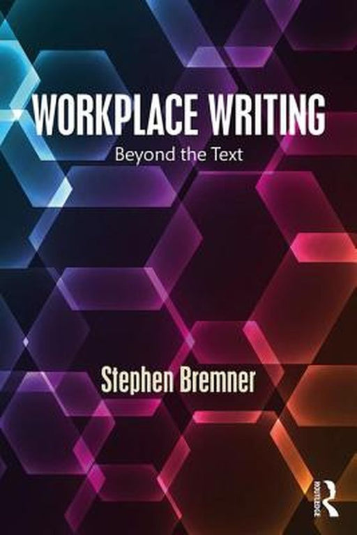 Workplace Writing: Beyond the Text by Bremner, Stephen