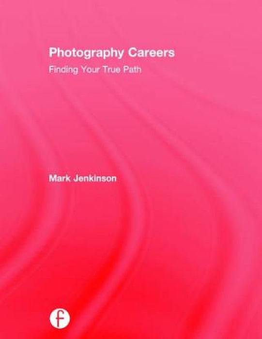 Photography Careers: Finding Your True Path by Mark Jenkinson