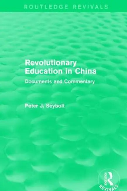 Revolutionary Education in China: Documents and Commentary by Peter J. Seybolt