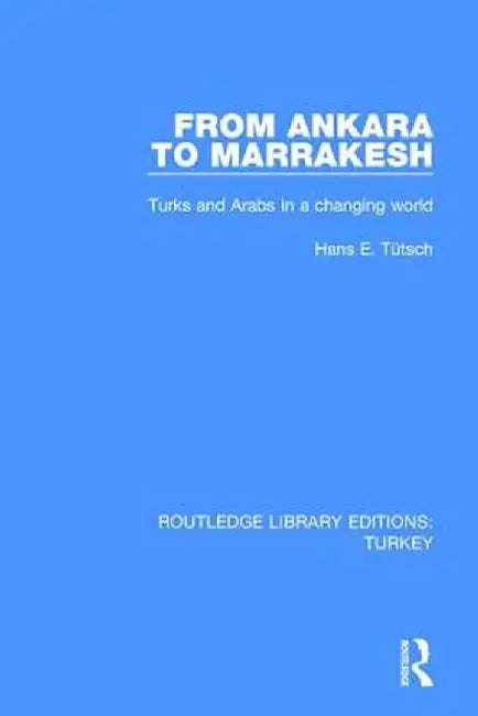 From Ankara to Marakesh: Turks and Arabs in a Changing World by Hans Emanuel Tuetsch