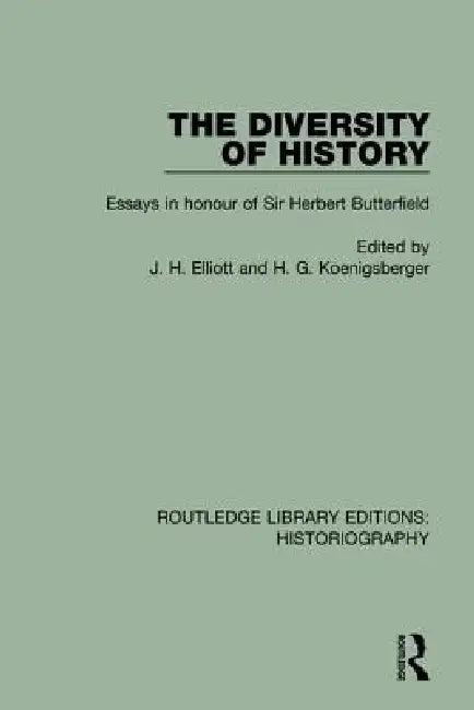 The Diversity of History: Essays in Honour of Sir Herbert Butterfield by John Elliott
