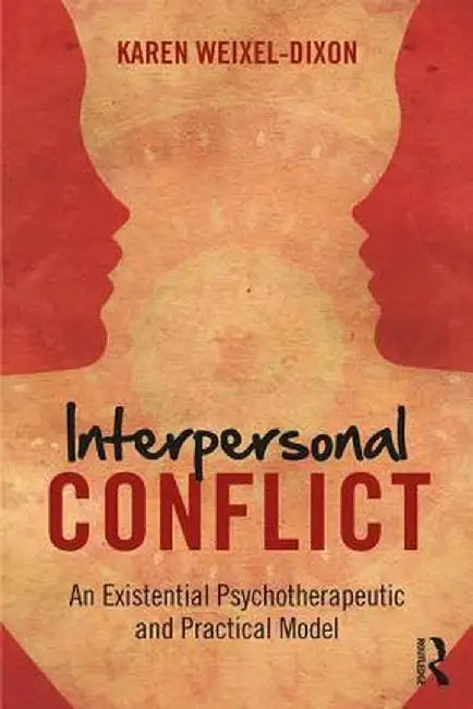 Interpersonal Conflict: An Existential Psychotherapeutic and Practical Model by Karen Weixel Dixon