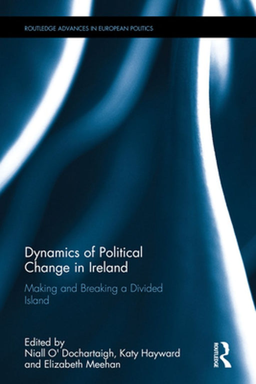 Dynamics of Political Change in Ireland: Making and Breaking a Divided Island by Niall Ó Dochartaigh