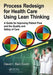 Process Redesign for Health Care Using Lean Thinking: A Guide for Improving Patient Flow and the Quality and Safety of Care by David I. Ben-Tovim