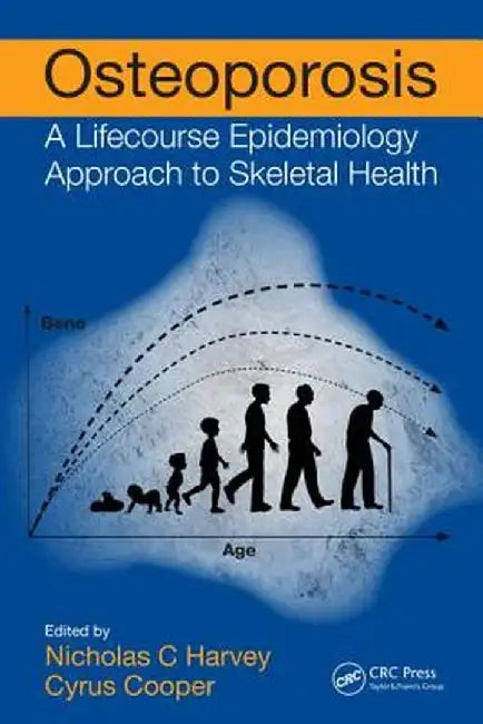 Osteoporosis: A Lifecourse Epidemiology Approach to Skeletal Health by Nicholas C Harvey
