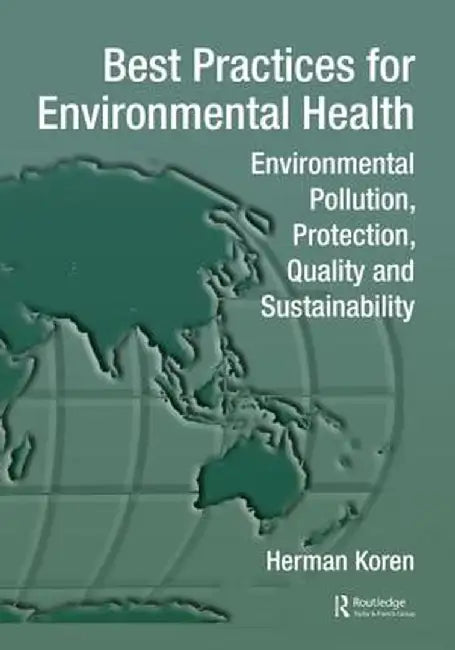Best Practices for Environmental Health: Environmental Pollution, Protection, Quality and Sustainability by Herman Koren