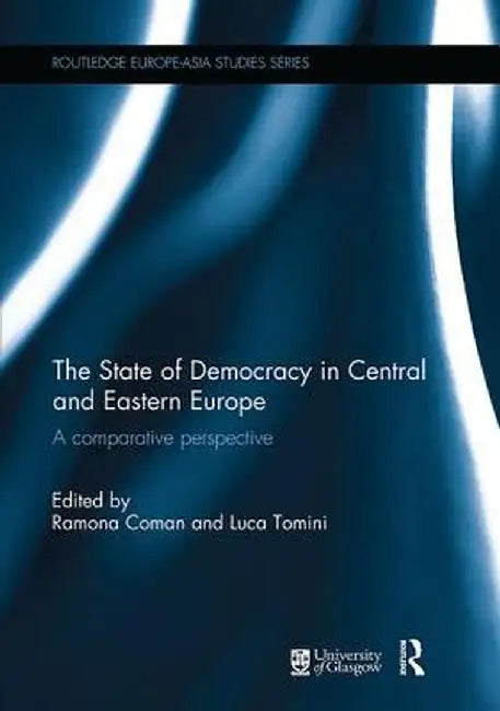 The State of Democracy in Central and Eastern Europe: A Comparative Perspective by Ramona Coman