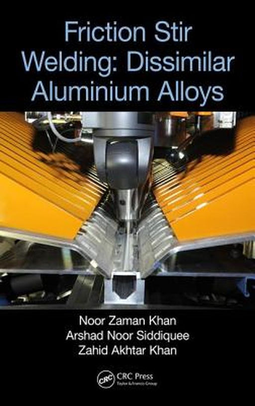 Friction Stir Welding: Dissimilar Aluminium Alloys by Noor Zaman Khan