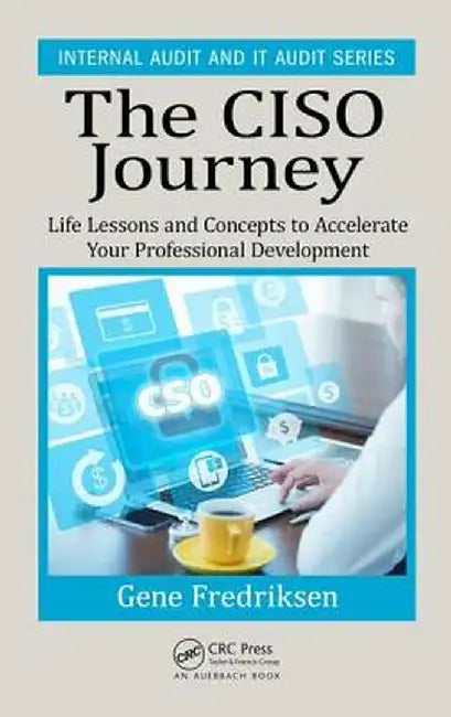 The CISO Journey: Life Lessons and Concepts to Accelerate Your Professional Development by Eugene M Fredriksen