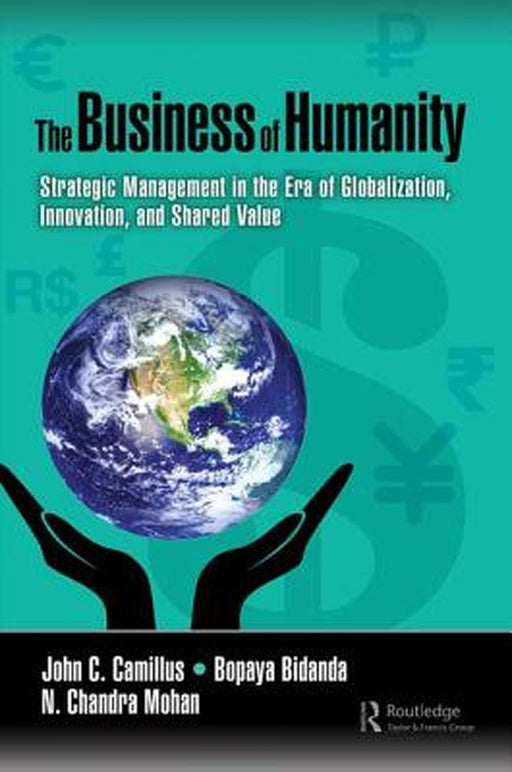 The Business of Humanity: Strategic Management in the Era of Globalization, Innovation, and Shared Value by John Camillus, Bopaya Bidanda, N. Chandra Mohan