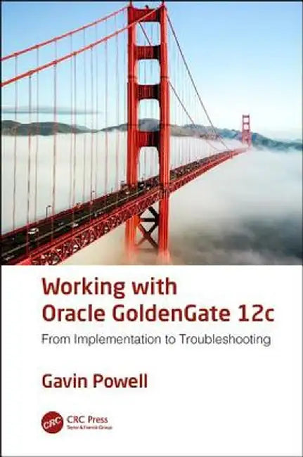 Working with Oracle Goldengate 12c: From Implementation to Troubleshooting by Gavin Powell