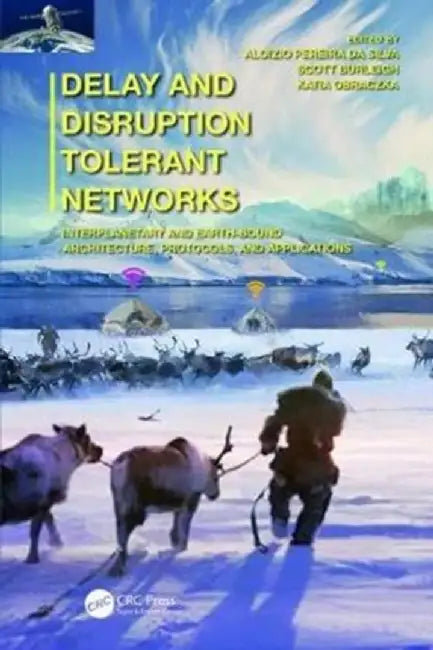 Delay and Disruption Tolerant Networks: Architecture, Protocols, and Applications by Aloizio Pereira da Silva