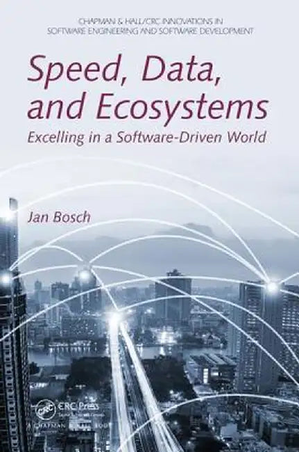 Speed, Data, and Ecosystems: Excelling in a Software-Driven World by Jan Bosch