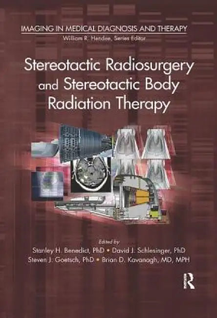 Stereotactic Radiosurgery and Stereotactic Body Radiation Therapy by Stanley H. Benedict