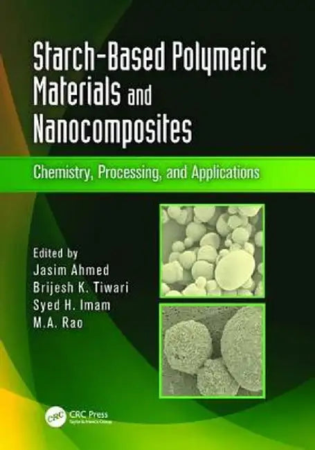 Starch-Based Polymeric Materials and Nanocomposites: Chemistry, Processing, and Applications by Jasim Ahmed