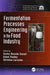 Fermentation Processes Engineering in the Food Industry by Carlos Ricardo Soccol