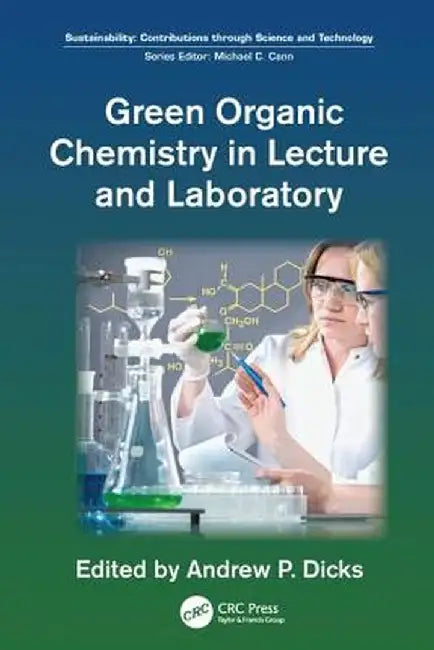 Green Organic Chemistry in Lecture and Laboratory by Andrew P. Dicks