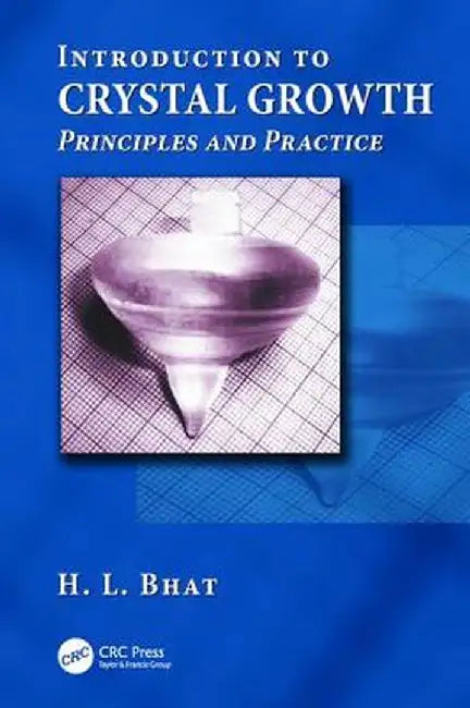 Introduction to Crystal Growth: Principles and Practice by H.L. Bhat