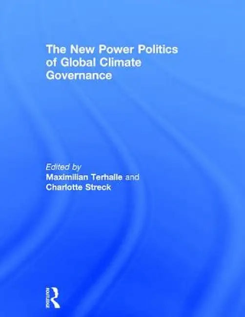 The New Power Politics of Global Climate Governance by Maximilian Terhalle