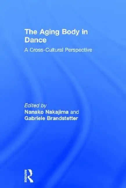 The Aging Body in Dance: A Cross-Cultural Perspective by Nanako Nakajima