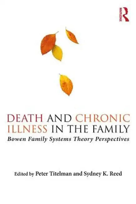 Death and Chronic Illness in the Family: Bowen Family Systems Theory Perspectives by Peter Titelman