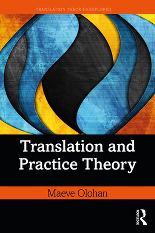 Translation and Practice Theory by Olohan, Maeve