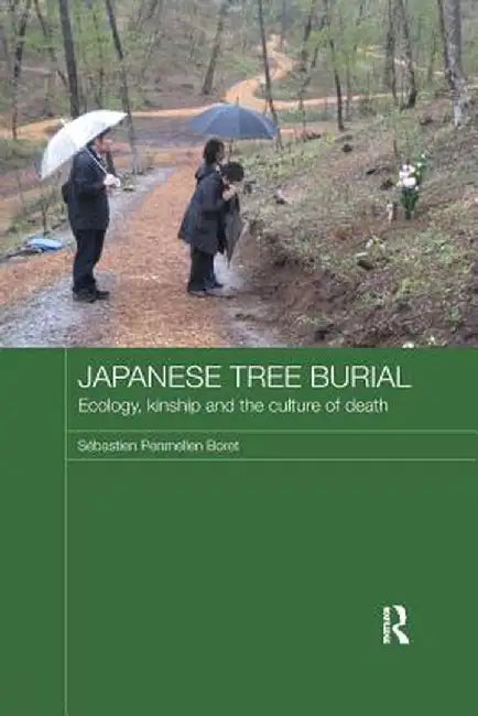 Japanese Tree Burial: Ecology, Kinship and the Culture of Death by Sébastien Penmelle Boret