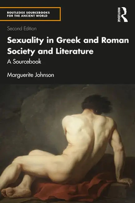 Sexuality in Greek and Roman Society and Literature: A Sourcebook by Marguerite Johnson