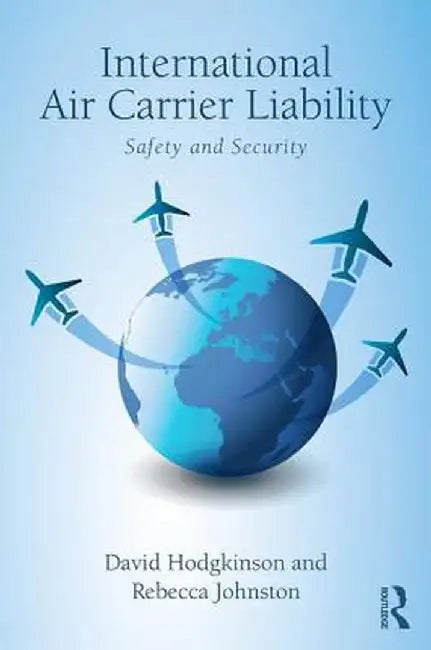 International Air Carrier Liability: Safety and Security by David Hodgkinson
