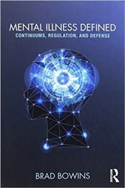 Mental Illness Defined: Continuums, Regulation, and Defense by Brad Bowins