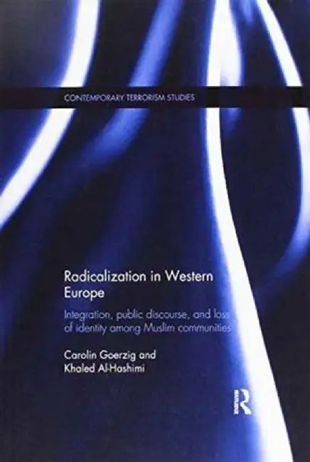 Radicalization in Western Europe: Integration, Public Discourse and Loss of Identity Among Muslim Communities by Carolin Görzig