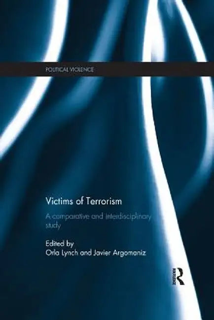 Victims of Terrorism: A Comparative and Interdisciplinary Study by Orla Lynch